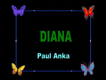 DIANA Paul Anka.