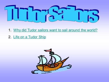 Tudor Sailors 1. Why did Tudor sailors want to sail around the world?
