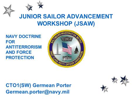 JUNIOR SAILOR ADVANCEMENT WORKSHOP (JSAW) CTO1(SW) Germean Porter NAVY DOCTRINE FOR ANTITERRORISM AND FORCE PROTECTION.