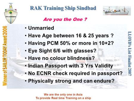 We are the only one in Asia To provide Real time Training on a ship Are you the One ? Unmarried Have Age between 16 & 25 years ? Having PCM 50% or more.