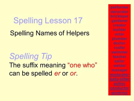 Spelling Lesson 17 Spelling Names of Helpers performer decorator bricklayer gardener creator builder actor plumber doctor roofer swimmer teacher sailor.