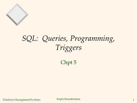 Database Management Systems 1 Raghu Ramakrishnan SQL: Queries, Programming, Triggers Chpt 5.