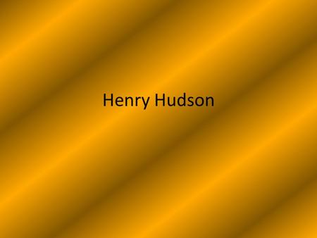 Henry Hudson Aidan Scott Eddie By:Matt. Sailor and his Crew (Introduction) Henry Hudson was an English sea captain. His crew rebelled on him because they.