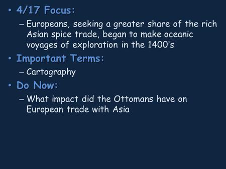 4/17 Focus: 4/17 Focus: – Europeans, seeking a greater share of the rich Asian spice trade, began to make oceanic voyages of exploration in the 1400’s.