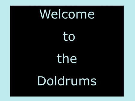 Welcome to the Doldrums.