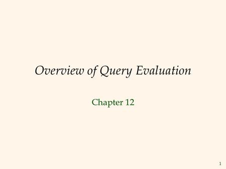 1 Overview of Query Evaluation Chapter 12. 2 Objectives  Preliminaries:  Core query processing techniques  Catalog  Access paths to data  Index matching.