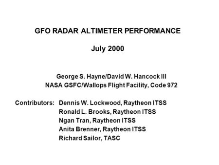 GFO RADAR ALTIMETER PERFORMANCE July 2000 George S. Hayne/David W. Hancock III NASA GSFC/Wallops Flight Facility, Code 972 Contributors:Dennis W. Lockwood,