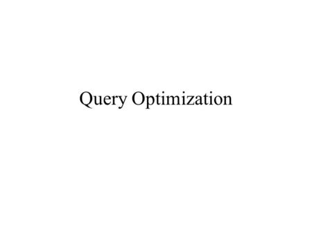 Query Optimization. Query Optimization Process (simplified a bit) Parse the SQL query into a logical tree: –identify distinct blocks (corresponding to.