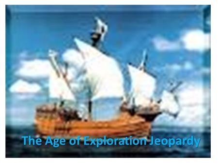 The Age of Exploration Jeopardy. ExplorersEconomy Technology Politics Grab Bag 100 200 300 400 500.