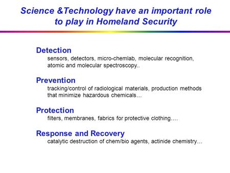 Science &Technology have an important role to play in Homeland Security Detection sensors, detectors, micro-chemlab, molecular recognition, atomic and.