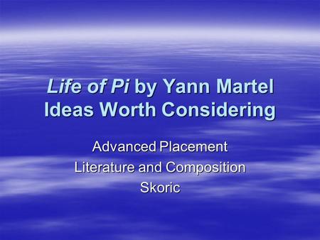 Life of Pi by Yann Martel Ideas Worth Considering Advanced Placement Literature and Composition Skoric.