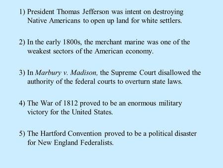 1) President Thomas Jefferson was intent on destroying Native Americans to open up land for white settlers.   2) In the early 1800s, the merchant marine.