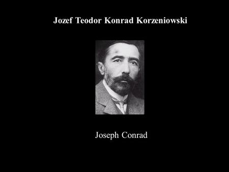 Joseph Conrad Jozef Teodor Konrad Korzeniowski Joseph Conrad.