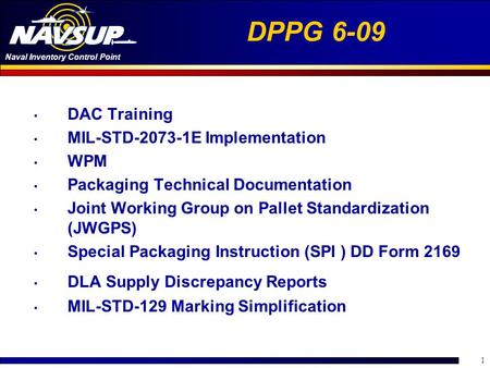 Naval Inventory Control Point 1 DPPG 6-09 DAC Training MIL-STD-2073-1E Implementation WPM Packaging Technical Documentation Joint Working Group on Pallet.