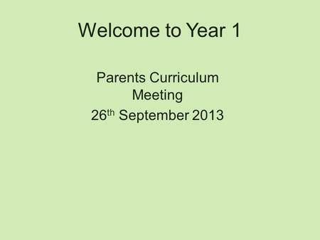 Welcome to Year 1 Parents Curriculum Meeting 26 th September 2013.
