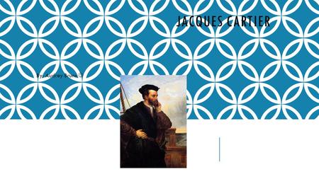 JACQUES CARTIER By: Audrey Bruns. Jacques Cartier was an amazing sailor. It was King Francis I who had the vision of finding a Northwest Passage to China.