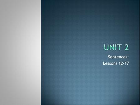 Unit 2 Sentences: Lessons 12-17.
