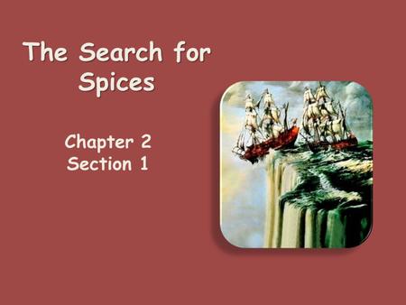 The Search for Spices Chapter 2 Section 1 Motivations for Looking “out’ People wanted spices, cloth The knowledge of these came from the interaction.