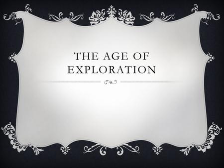THE AGE OF EXPLORATION. The Golden Age of England Elizabeth I ruled England from 1559 to 1603 During her reign as Queen, England saw its power as a.