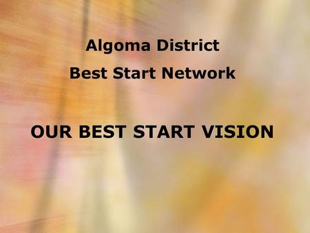 OUR BEST START VISION Algoma District Best Start Network.