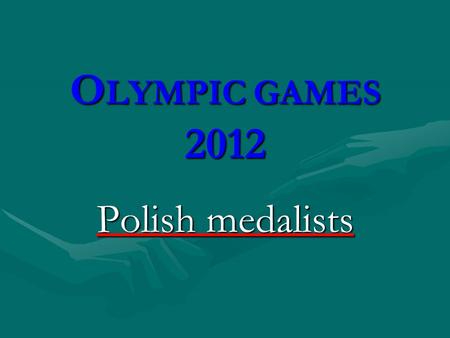 O LYMPIC GAMES 2012 Polish medalists. G OLD MEDALS.