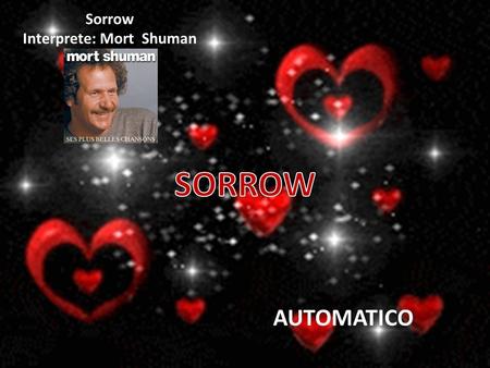 Sorrow Interprete: Mort Shuman AUTOMATICO Sorrow, Sorrow, since you left me.
