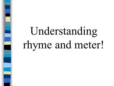Understanding rhyme and meter! 1 st you must know what the symbols mean!! U = unstressed / = stressed.