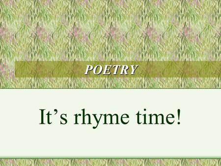 POETRY It’s rhyme time! POETRY VOCABULARY End rhyme Repetition Alliteration Onomatopoeia Simile Metaphor Free Verse.