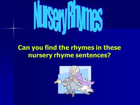 Can you find the rhymes in these nursery rhyme sentences?