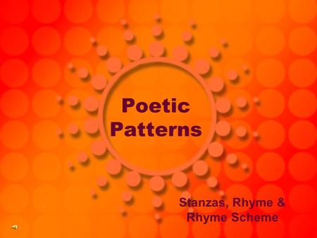 Poetic Patterns Stanzas, Rhyme & Rhyme Scheme. STANZA A division of a poem consisting of a series of lines arranged together in a usually recurring pattern.