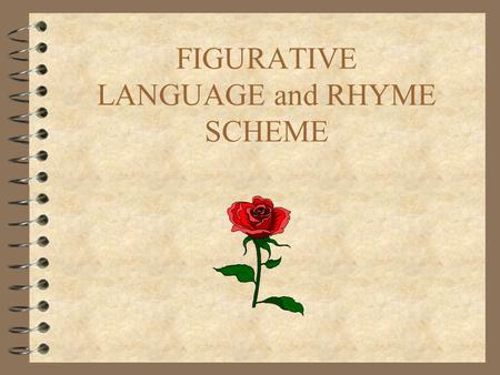 FIGURATIVE LANGUAGE and RHYME SCHEME. RHYME SCHEME 4 A rhyme scheme is a pattern of rhyme (usually end rhyme, but not always). 4 Use the letters of the.