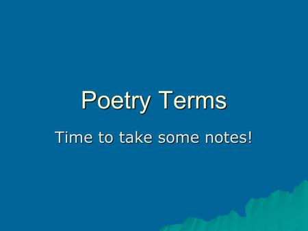 Poetry Terms Time to take some notes!. Poetry Terms – 3 areas of analysis Musicality How things sound Imagery Five senses and kinesthetic and organic.