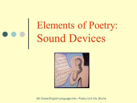 Elements of Poetry: Sound Devices 8th Grade English/Language Arts – Poetry Unit -Ms. Blume.