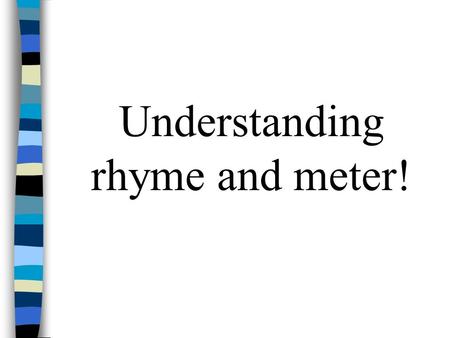 Understanding rhyme and meter! 1 st you must know what the symbols mean!! U = unstressed / = stressed.