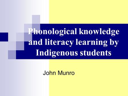 Phonological knowledge and literacy learning by Indigenous students John Munro.
