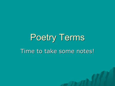 Poetry Terms Time to take some notes!. Poetry Terms – 3 areas of analysis Musicality How things sound Imagery Five senses (physical sensation) Rhyme Scheme.
