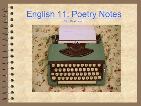 English 11: Poetry Notes Mr. Boskovich. What is poetry?  Poetry (noun) - writing that formulates a concentrated imaginative awareness of experience in.