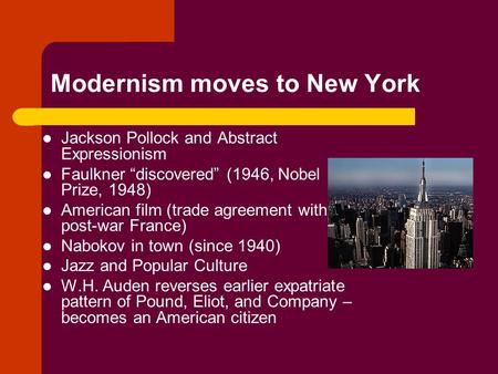Modernism moves to New York Jackson Pollock and Abstract Expressionism Faulkner “discovered” (1946, Nobel Prize, 1948) American film (trade agreement with.