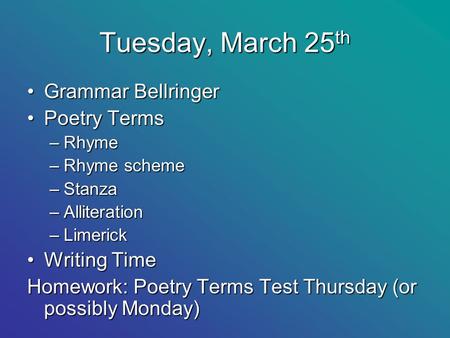 Tuesday, March 25 th Grammar BellringerGrammar Bellringer Poetry TermsPoetry Terms –Rhyme –Rhyme scheme –Stanza –Alliteration –Limerick Writing TimeWriting.