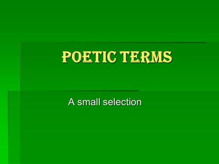 Poetic Terms A small selection.  Alliteration—repetition of initial consonant sounds in neighboring words. i.e.: wet, wild, and wooly  Allusion - a.