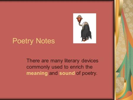 Poetry Notes There are many literary devices commonly used to enrich the meaning and sound of poetry.