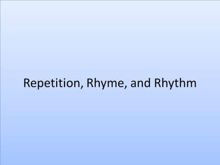 Repetition, Rhyme, and Rhythm. Repetition – What’s the point? Repetition uses a word, phrase or image more than once for emphasis. Repetition uses a word,