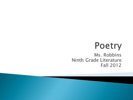 Ms. Robbins Ninth Grade Literature Fall 2012.  We need to learn poetry!