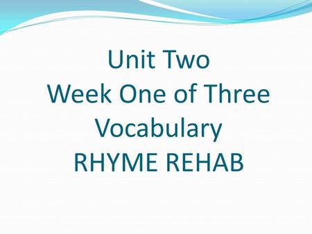 Unit Two Week One of Three Vocabulary RHYME REHAB.