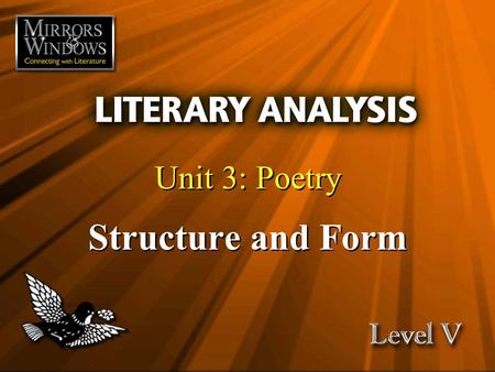 Unit 3: Poetry Structure and Form. Poetry lifts the veil from the hidden beauty of the world, and makes familiar objects be as if they were not familiar.