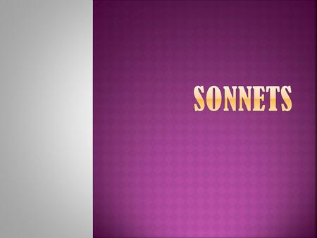  A sonnet is a 14 lined poem.  It means “little song.”  It has a strict rhyme scheme.  It uses Iambic Pentameter.  10 syllables per line.  5 beats.