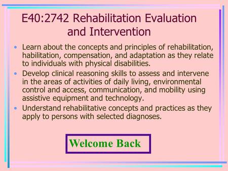 E40:2742 Rehabilitation Evaluation and Intervention Learn about the concepts and principles of rehabilitation, habilitation, compensation, and adaptation.