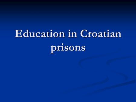 Education in Croatian prisons. General situation: The total accommodation capacity of prisons and imprisonment in Croatia amounts to less than 4.000 places.