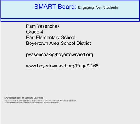 SMART Board: Engaging Your Students Pam Yasenchak Grade 4 Earl Elementary School Boyertown Area School District