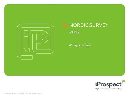 Copyright © 2012, iProspect, Inc. All rights reserved. NORDIC SURVEY 2012 iProspect Nordic.